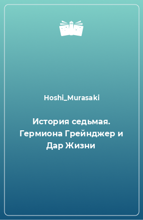 Книга История седьмая. Гермиона Грейнджер и Дар Жизни