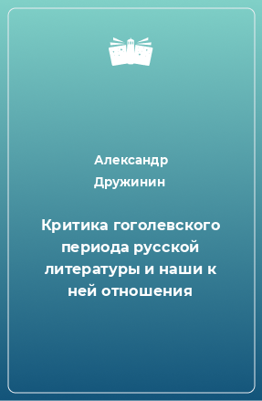 Книга Критика гоголевского периода русской литературы и наши к ней отношения