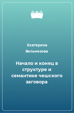 Книга Начало и конец в структуре и семантике чешского заговора