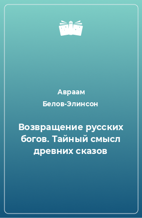 Книга Возвращение русских богов. Тайный смысл древних сказов