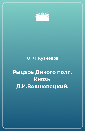 Книга Рыцарь Дикого поля. Князь Д.И.Вешневецкий.