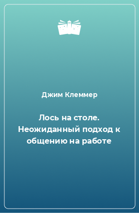 Книга Лось на столе. Неожиданный подход к общению на работе