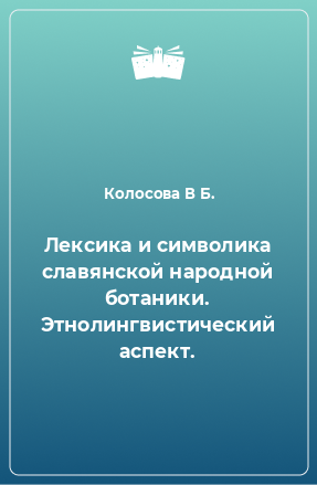 Книга Лексика и символика славянской народной ботаники. Этнолингвистический аспект.