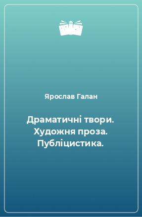 Книга Драматичні твори. Художня проза. Публіцистика.