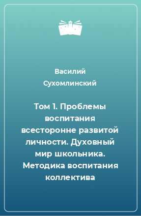 Книга Том 1. Проблемы воспитания всесторонне развитой личности. Духовный мир школьника. Методика воспитания коллектива