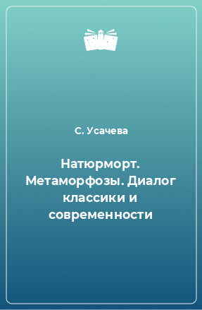 Книга Натюрморт. Метаморфозы. Диалог классики и современности