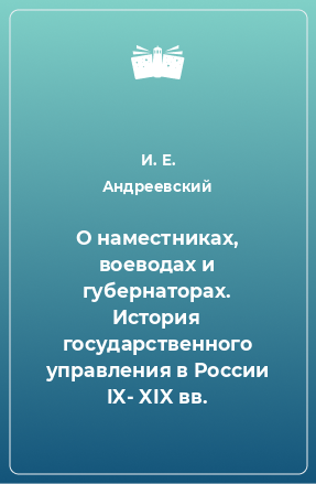 Книга О наместниках, воеводах и губернаторах. История государственного управления в России IX- XIX вв.