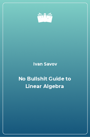 Книга No Bullshit Guide to Linear Algebra