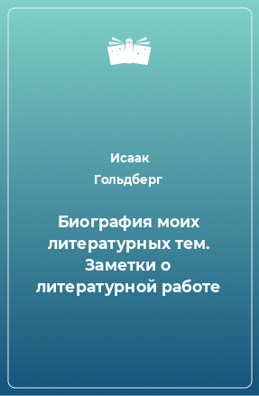 Книга Биография моих литературных тем. Заметки о литературной работе