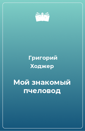 Книга Мой знакомый пчеловод