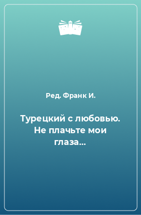 Книга Турецкий с любовью. Не плачьте мои глаза…