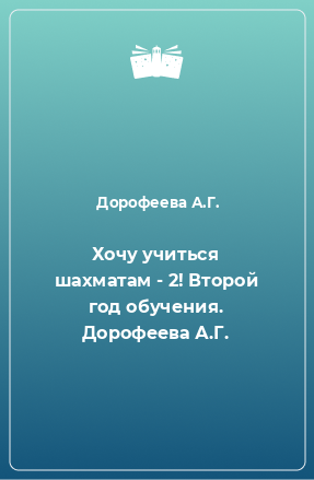 Книга Хочу учиться шахматам - 2! Второй год обучения. Дорофеева А.Г.