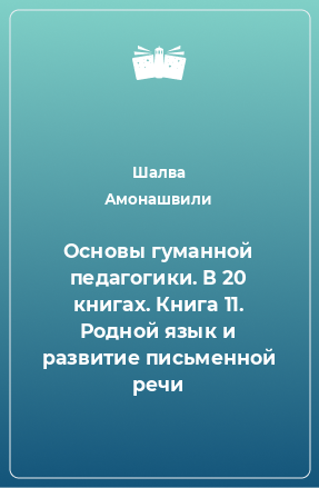 Книга Основы гуманной педагогики. В 20 книгах. Книга 11. Родной язык и развитие письменной речи