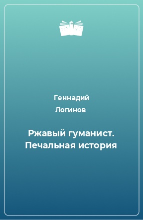 Книга Ржавый гуманист. Печальная история