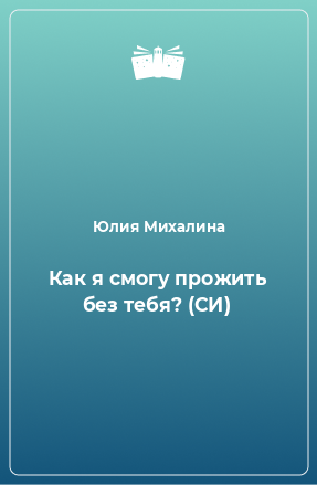 Книга Как я смогу прожить без тебя? (СИ)