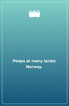 Книга Peeps at many lands: Norway.