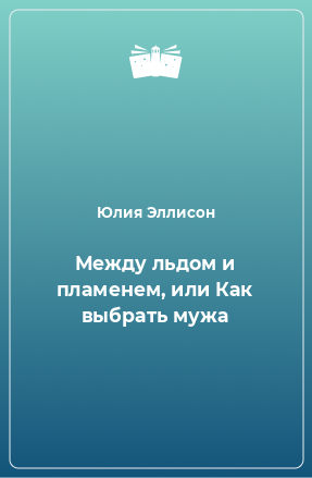 Книга Между льдом и пламенем, или Как выбрать мужа