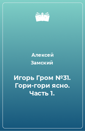 Книга Игорь Гром №31. Гори-гори ясно. Часть 1.