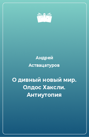 Книга О дивный новый мир. Олдос Хаксли. Антиутопия