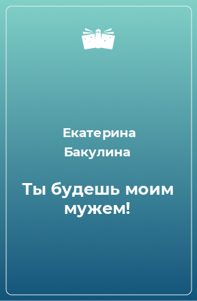 Книга Ты будешь моим мужем!