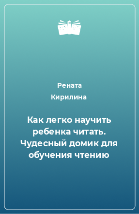 Книга Как легко научить ребенка читать. Чудесный домик для обучения чтению