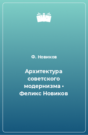 Книга Архитектура советского модернизма • Феликс Новиков