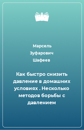 Книга Как быстро снизить давление в домашних условиях . Несколько методов борьбы с давлением