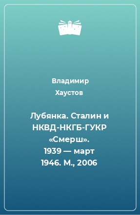 Книга Лубянка. Сталин и НКВД-НКГБ-ГУКР «Смерш». 1939 — март 1946. М., 2006