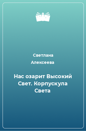 Книга Нас озарит Высокий Свет. Корпускула Света