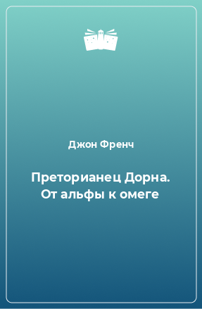 Книга Преторианец Дорна. От альфы к омеге