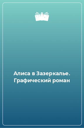 Книга Алиса в Зазеркалье. Графический роман