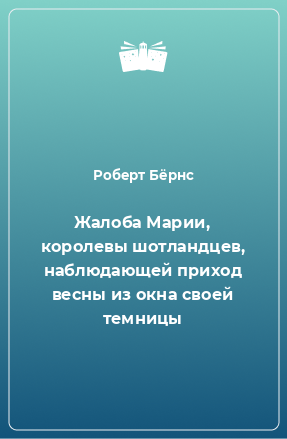 Книга Жалоба Марии, королевы шотландцев, наблюдающей приход весны из окна своей темницы