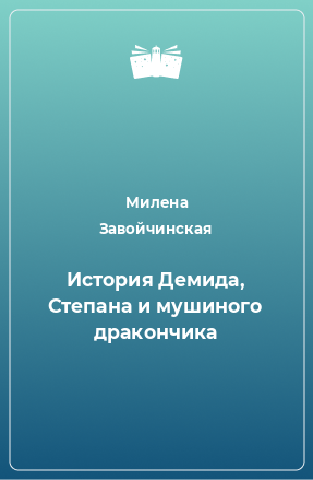 Книга История Демида, Степана и мушиного дракончика