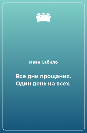 Книга Все дни прощания. Один день на всех.