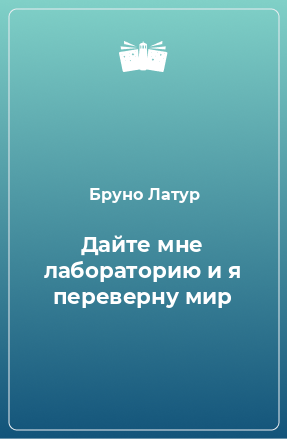 Книга Дайте мне лабораторию и я переверну мир