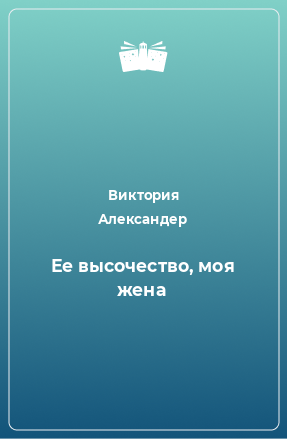 Книга Ее высочество, моя жена