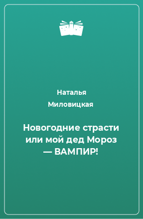 Книга Новогодние страсти или мой дед Мороз — ВАМПИР!