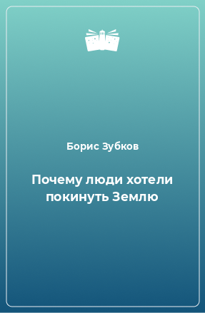 Книга Почему люди хотели покинуть Землю