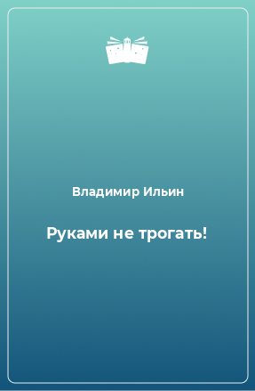 Книга Руками не трогать!