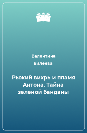 Книга Рыжий вихрь и пламя Антона. Тайна зеленой банданы