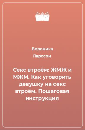 Книга Секс втроём: ЖМЖ и МЖМ. Как уговорить девушку на секс втроём. Пошаговая инструкция