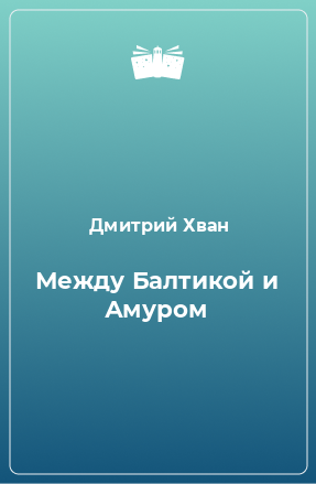 Книга Между Балтикой и Амуром