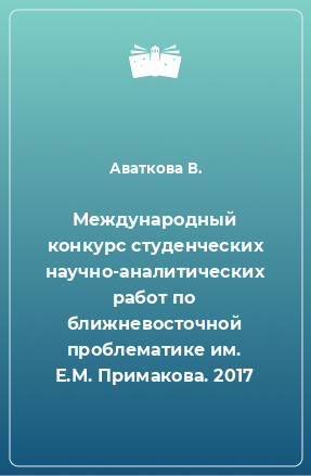 Книга Международный конкурс студенческих научно-аналитических работ по ближневосточной проблематике им. Е.М. Примакова. 2017