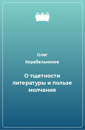 Книга О тщетности литературы и пользе молчания