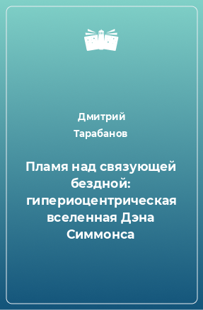 Книга Пламя над связующей бездной: гипериоцентрическая вселенная Дэна Симмонса