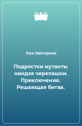 Книга Подростки мутанты ниндзя черепашки. Приключения. Решающая битва.