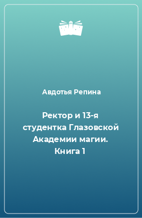 Книга Ректор и 13-я студентка Глазовской Академии магии. Книга 1