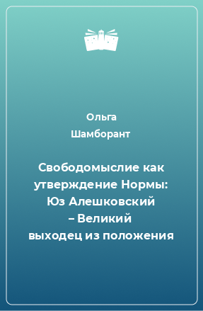 Книга Свободомыслие как утверждение Нормы: Юз Алешковский – Великий выходец из положения