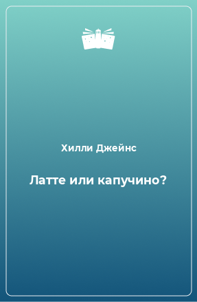 Книга Латте или капучино?