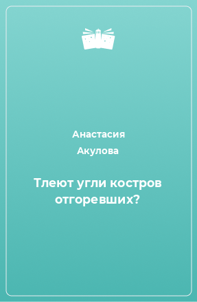 Книга Тлеют угли костров отгоревших?